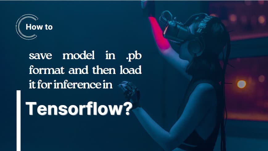 How to save model in .pb format and then load it for inference in Tensorflow?