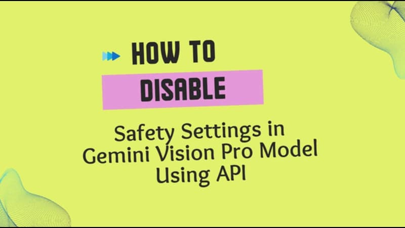 How to Disable Safety Settings in Gemini Vision Pro Model Using API?