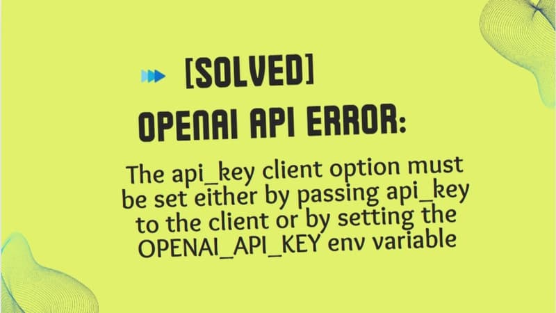 [Solved] OpenAI API error: "The api_key client option must be set either by passing api_key to the client or by setting the OPENAI_API_KEY env variable"