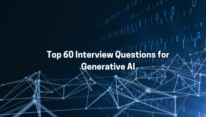 Top 60 Interview Questions for Generative AI