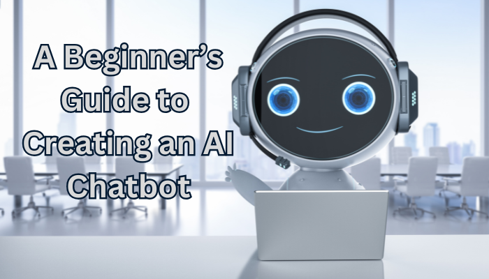 A Beginner’s Guide to Creating an AI Chatbot A Beginner’s Guide to Creating an AI Chatbot